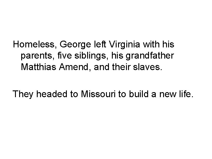 Homeless, George left Virginia with his parents, five siblings, his grandfather Matthias Amend, and