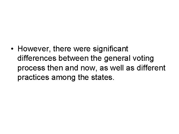  • However, there were significant differences between the general voting process then and