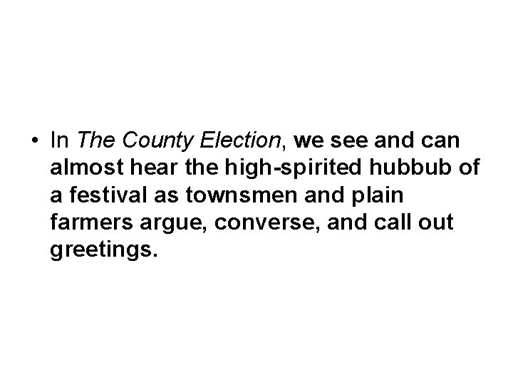  • In The County Election, we see and can almost hear the high-spirited