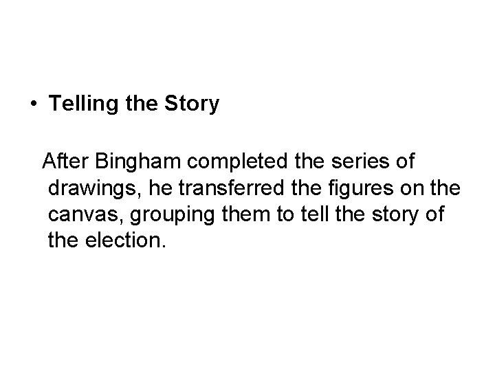  • Telling the Story After Bingham completed the series of drawings, he transferred