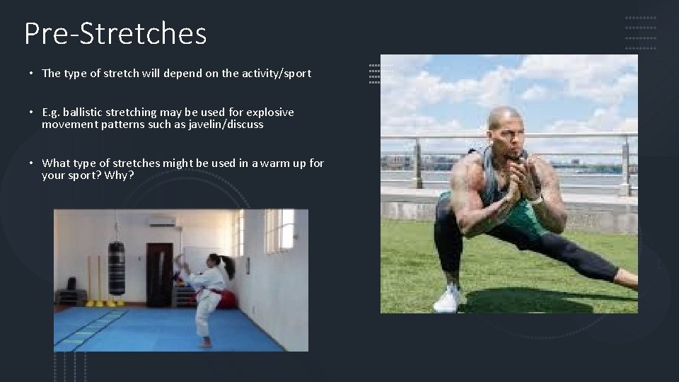 Pre-Stretches • The type of stretch will depend on the activity/sport • E. g.