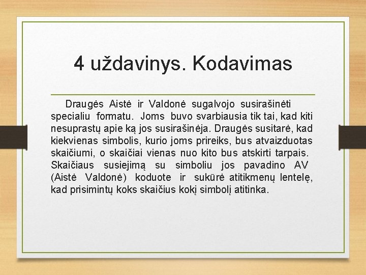 4 uždavinys. Kodavimas Draugės Aistė ir Valdonė sugalvojo susirašinėti specialiu formatu. Joms buvo svarbiausia