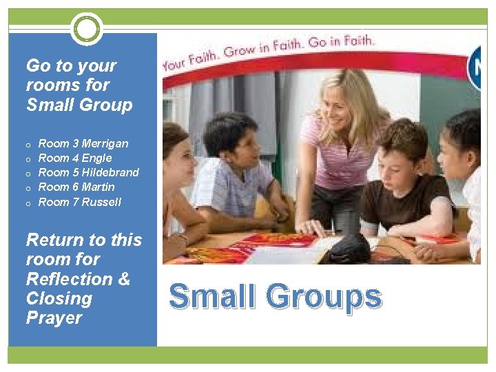 Go to your rooms for Small Group o o o Room 3 Merrigan Room