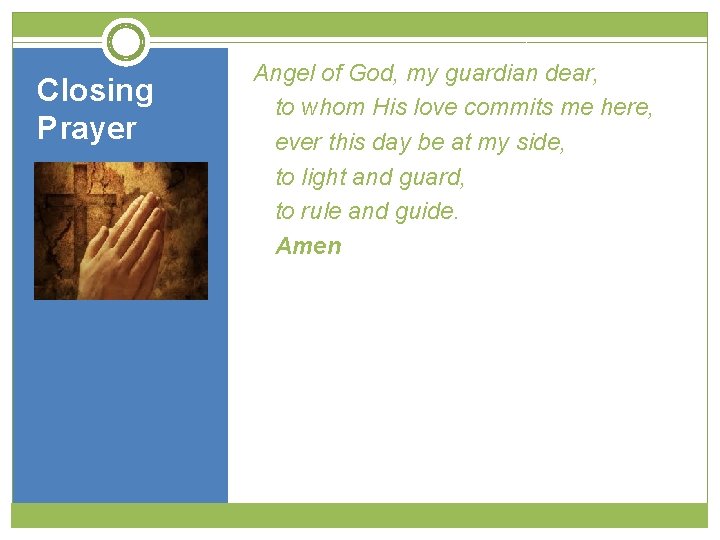 Closing Prayer Angel of God, my guardian dear, to whom His love commits me
