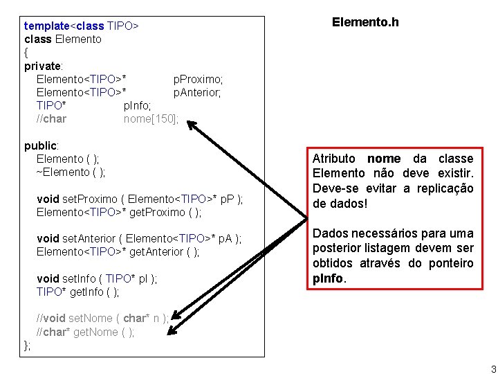 template<class TIPO> class Elemento { private: Elemento<TIPO>* p. Proximo; Elemento<TIPO>* p. Anterior; TIPO* p.