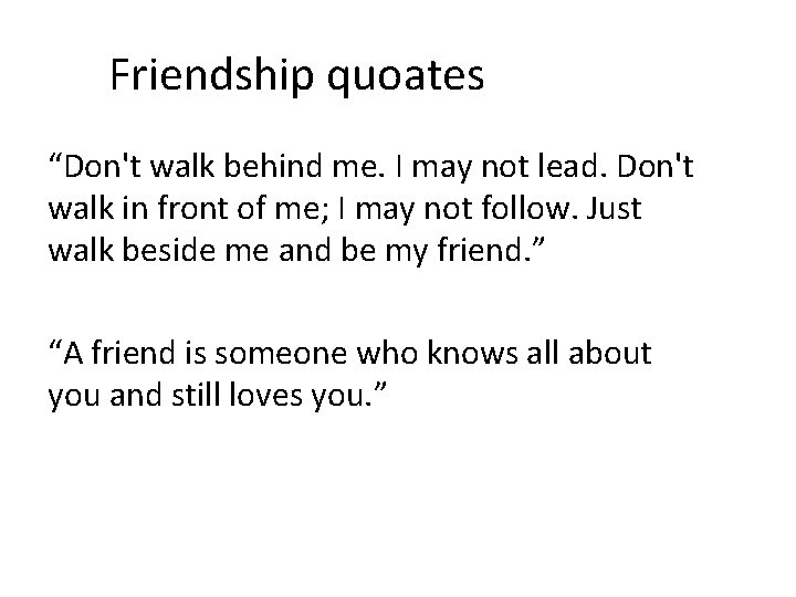 Friendship quoates “Don't walk behind me. I may not lead. Don't walk in front