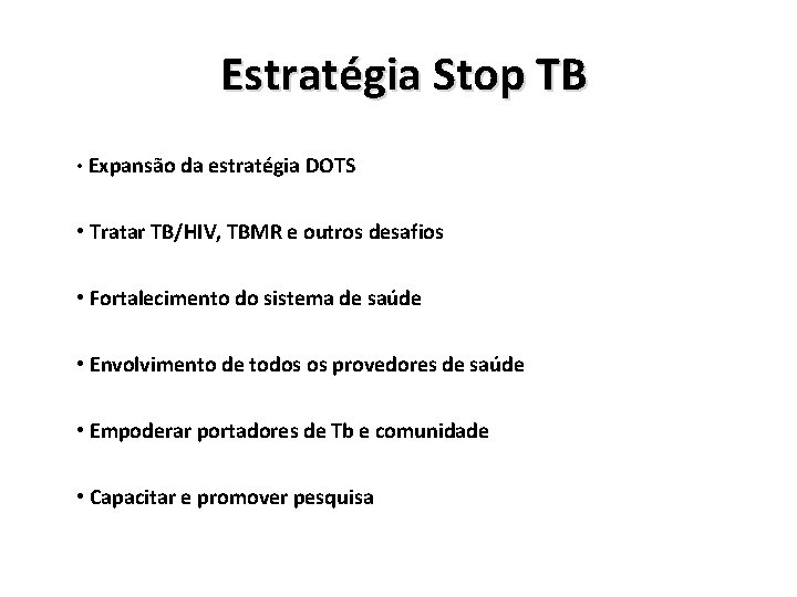 Estratégia Stop TB • Expansão da estratégia DOTS • Tratar TB/HIV, TBMR e outros