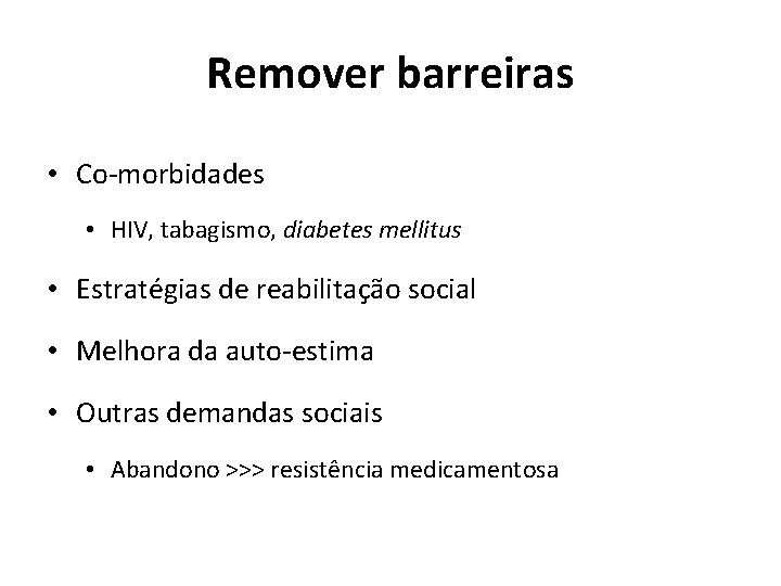 Remover barreiras • Co-morbidades • HIV, tabagismo, diabetes mellitus • Estratégias de reabilitação social