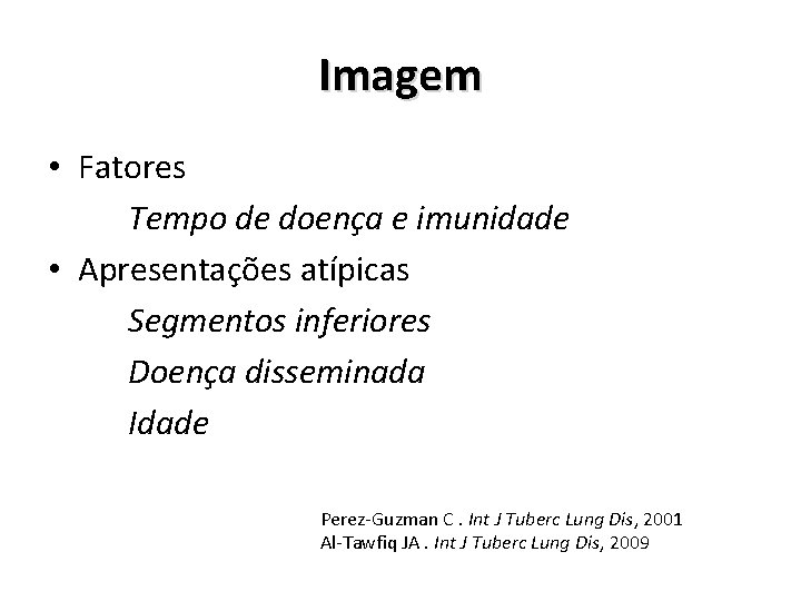 Imagem • Fatores Tempo de doença e imunidade • Apresentações atípicas Segmentos inferiores Doença