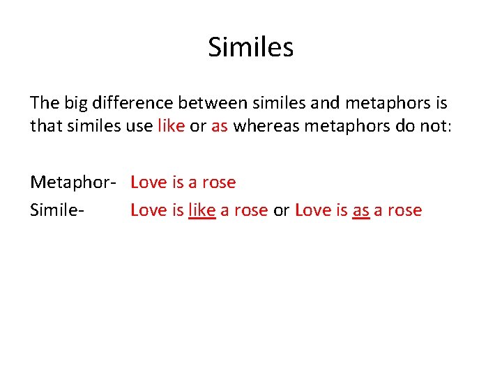 Similes The big difference between similes and metaphors is that similes use like or