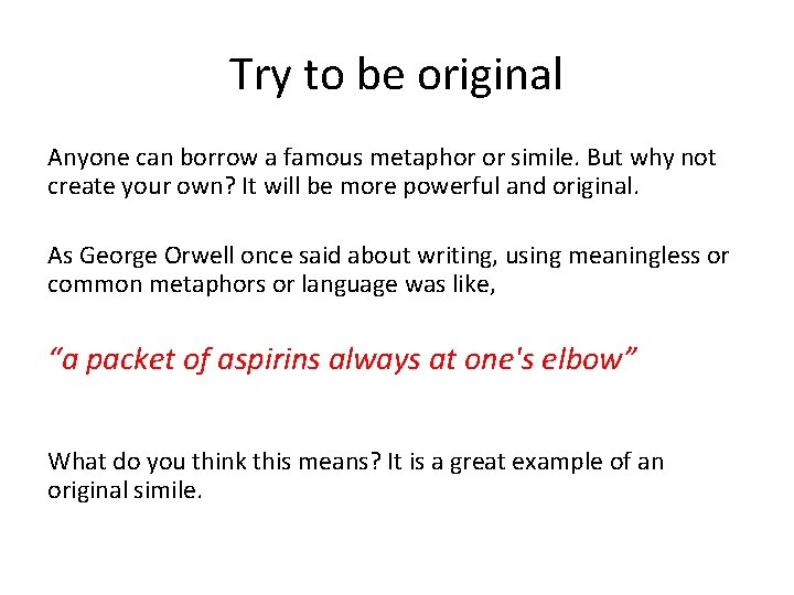 Try to be original Anyone can borrow a famous metaphor or simile. But why