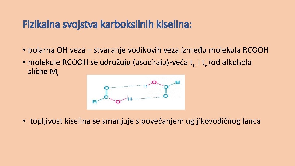 Fizikalna svojstva karboksilnih kiselina: • polarna OH veza – stvaranje vodikovih veza između molekula