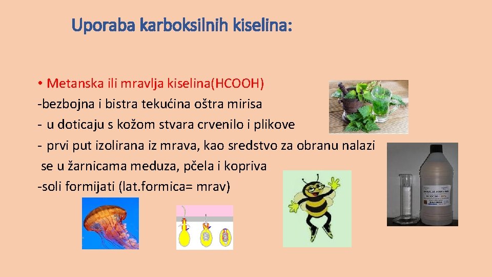 Uporaba karboksilnih kiselina: • Metanska ili mravlja kiselina(HCOOH) -bezbojna i bistra tekućina oštra mirisa
