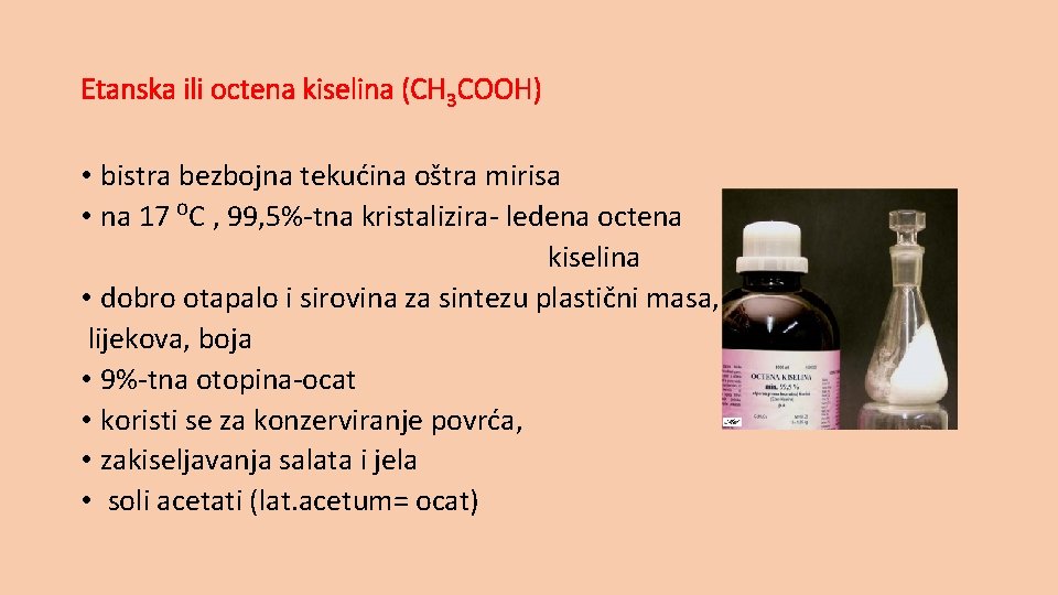 Etanska ili octena kiselina (CH 3 COOH) • bistra bezbojna tekućina oštra mirisa •