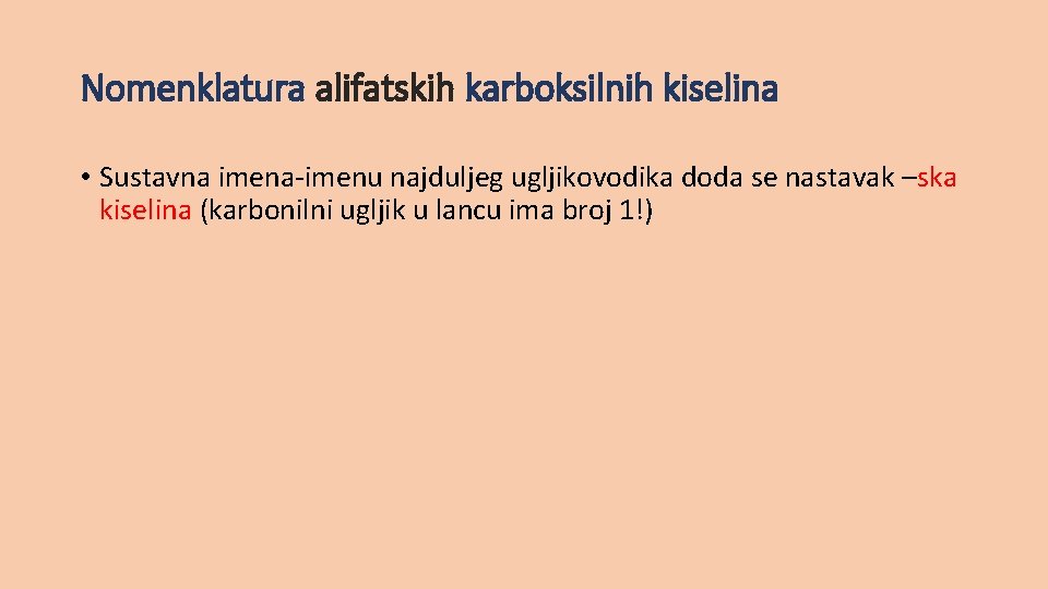 Nomenklatura alifatskih karboksilnih kiselina • Sustavna imena-imenu najduljeg ugljikovodika doda se nastavak –ska kiselina