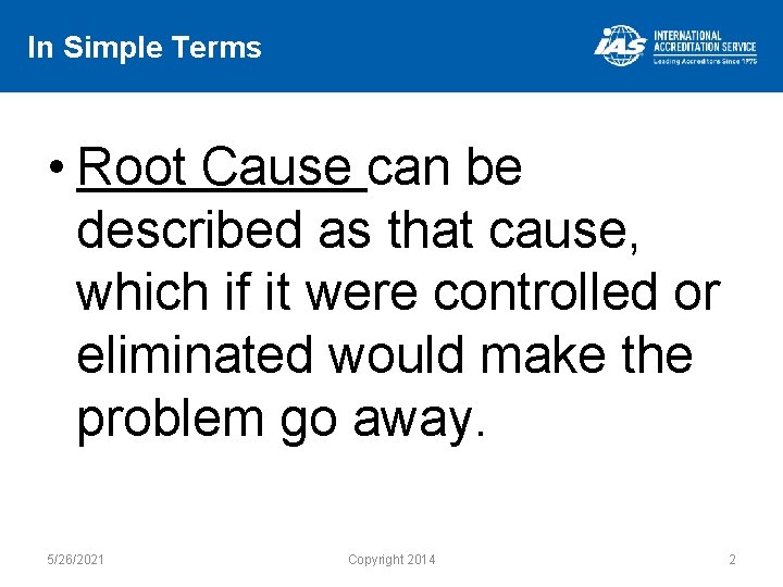 In Simple Terms • Root Cause can be described as that cause, which if