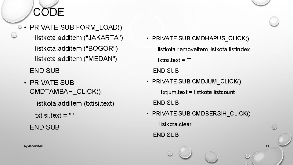 CODE • PRIVATE SUB FORM_LOAD() listkota. additem ("JAKARTA") • PRIVATE SUB CMDHAPUS_CLICK() listkota. additem