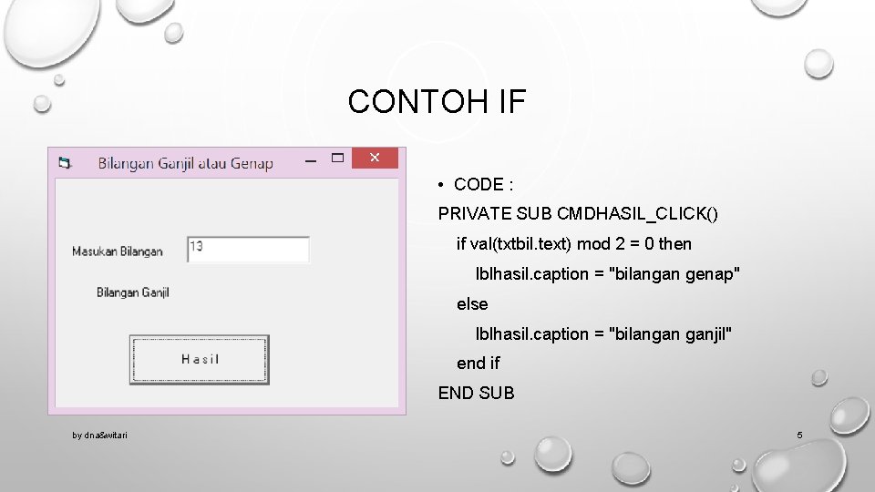 CONTOH IF • CODE : PRIVATE SUB CMDHASIL_CLICK() if val(txtbil. text) mod 2 =