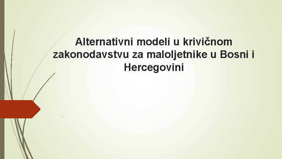 Alternativni modeli u krivičnom zakonodavstvu za maloljetnike u Bosni i Hercegovini . 