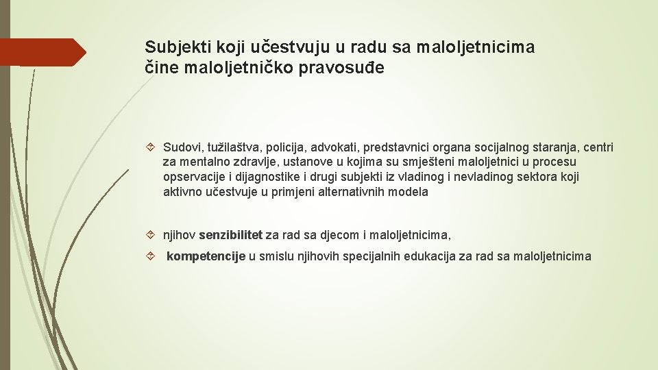 Subjekti koji učestvuju u radu sa maloljetnicima čine maloljetničko pravosuđe Sudovi, tužilaštva, policija, advokati,