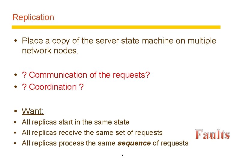 Replication Place a copy of the server state machine on multiple network nodes. ?