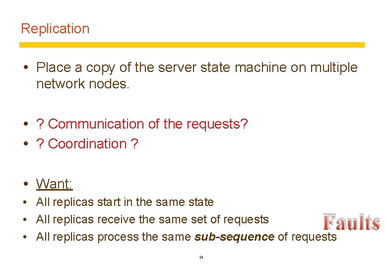 Replication Place a copy of the server state machine on multiple network nodes. ?