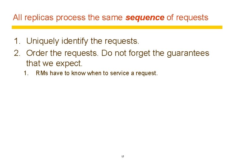 All replicas process the same sequence of requests 1. Uniquely identify the requests. 2.