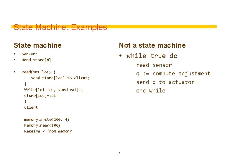 State Machine: Examples State machine Server: Word store[N] Read(int loc) { send store[loc] to