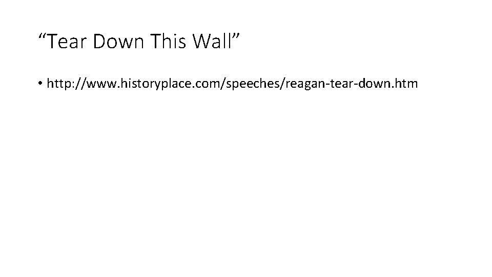 “Tear Down This Wall” • http: //www. historyplace. com/speeches/reagan-tear-down. htm 