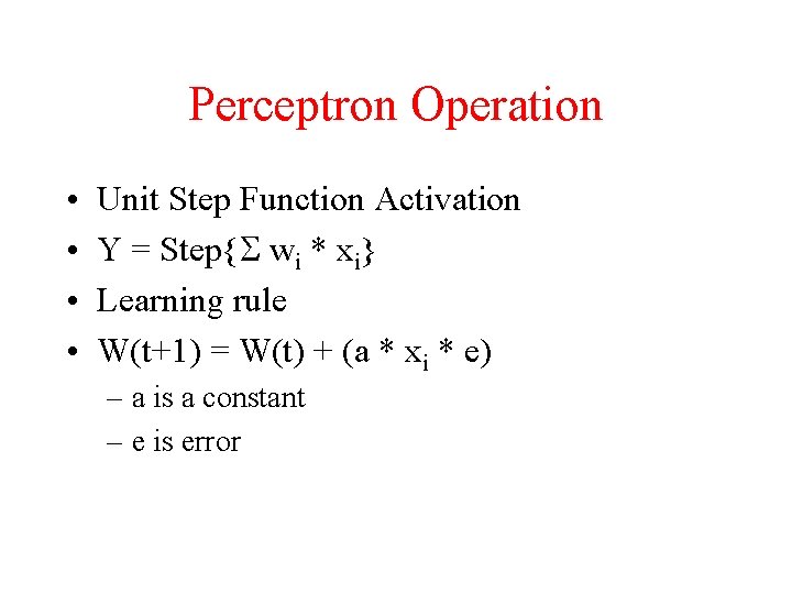 Perceptron Operation • • Unit Step Function Activation Y = Step{S wi * xi}