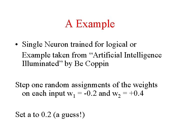 A Example • Single Neuron trained for logical or Example taken from “Artificial Intelligence