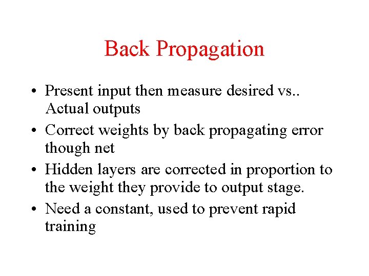 Back Propagation • Present input then measure desired vs. . Actual outputs • Correct