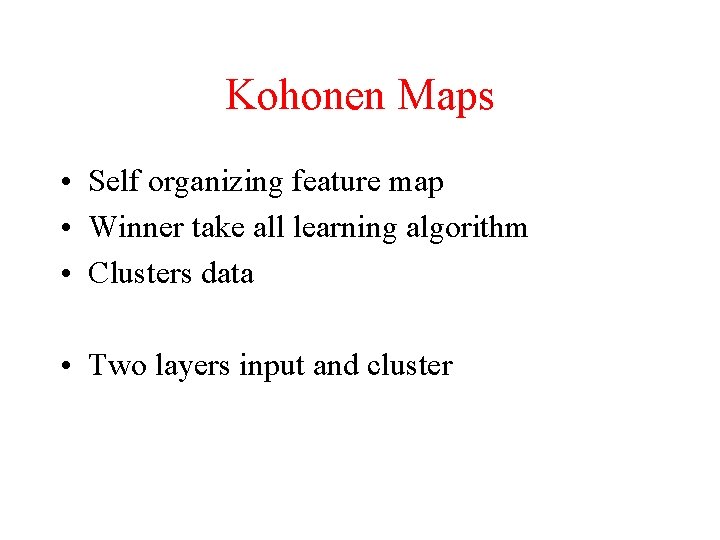 Kohonen Maps • Self organizing feature map • Winner take all learning algorithm •