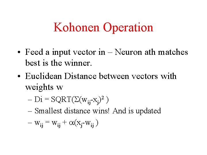 Kohonen Operation • Feed a input vector in – Neuron ath matches best is