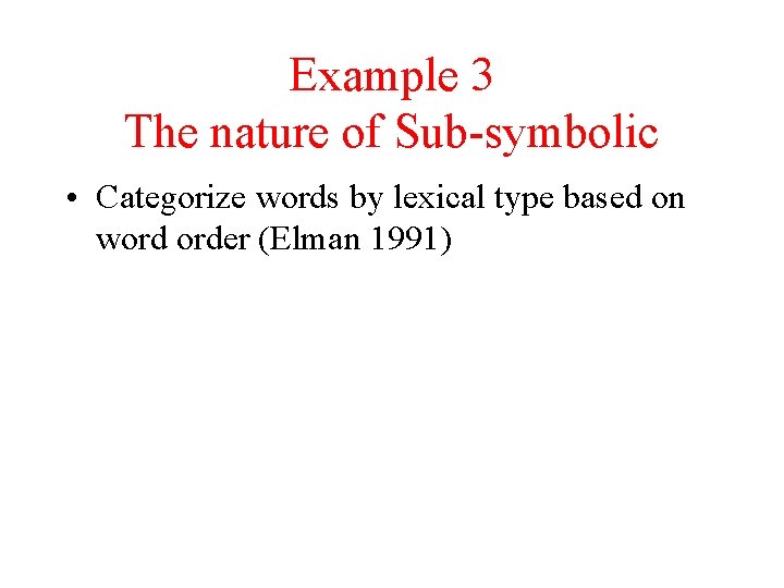 Example 3 The nature of Sub-symbolic • Categorize words by lexical type based on