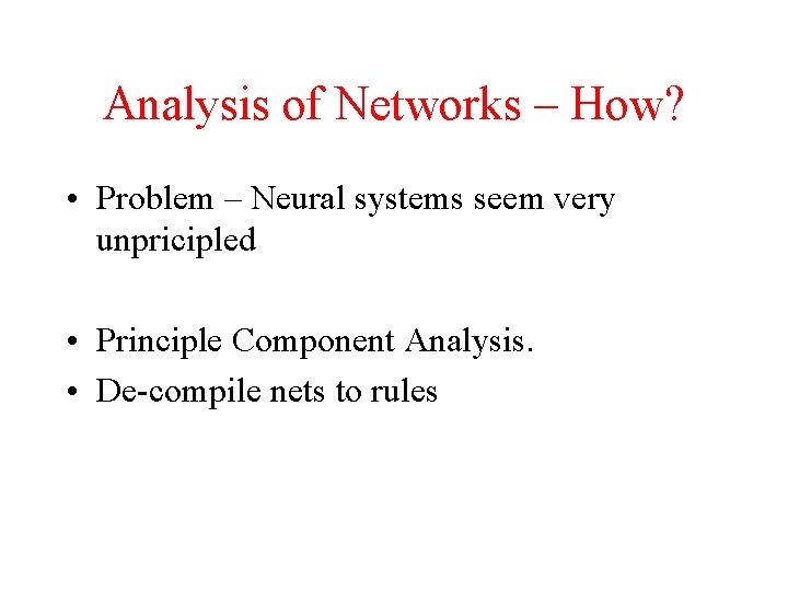 Analysis of Networks – How? • Problem – Neural systems seem very unpricipled •