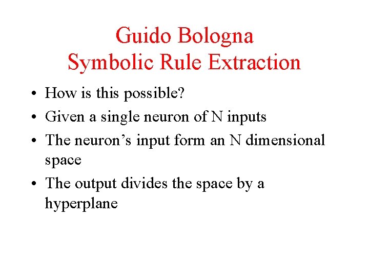 Guido Bologna Symbolic Rule Extraction • How is this possible? • Given a single