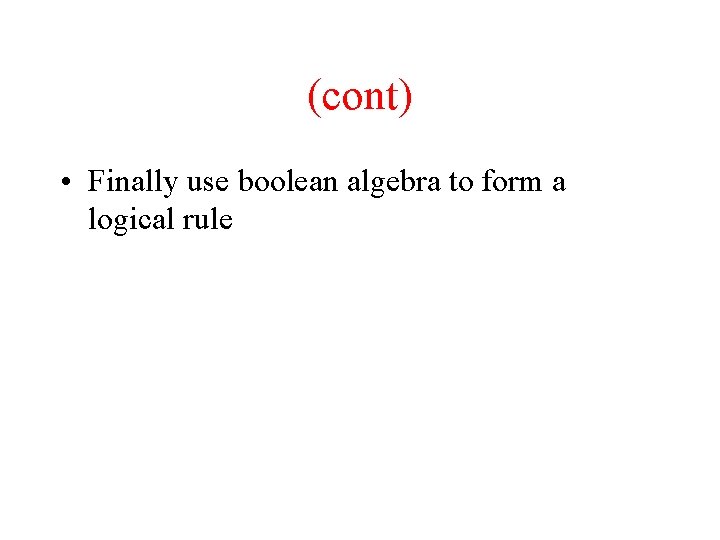 (cont) • Finally use boolean algebra to form a logical rule 