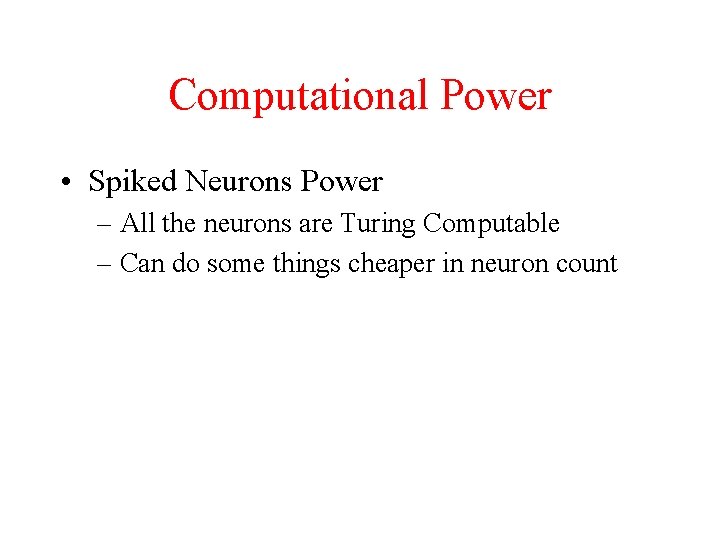 Computational Power • Spiked Neurons Power – All the neurons are Turing Computable –