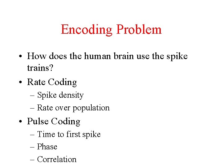 Encoding Problem • How does the human brain use the spike trains? • Rate