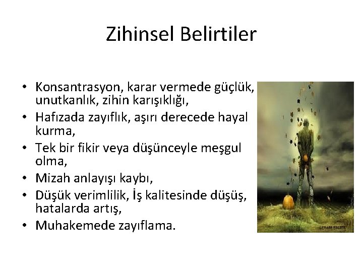 Zihinsel Belirtiler • Konsantrasyon, karar vermede güçlük, unutkanlık, zihin karışıklığı, • Hafızada zayıflık, aşırı