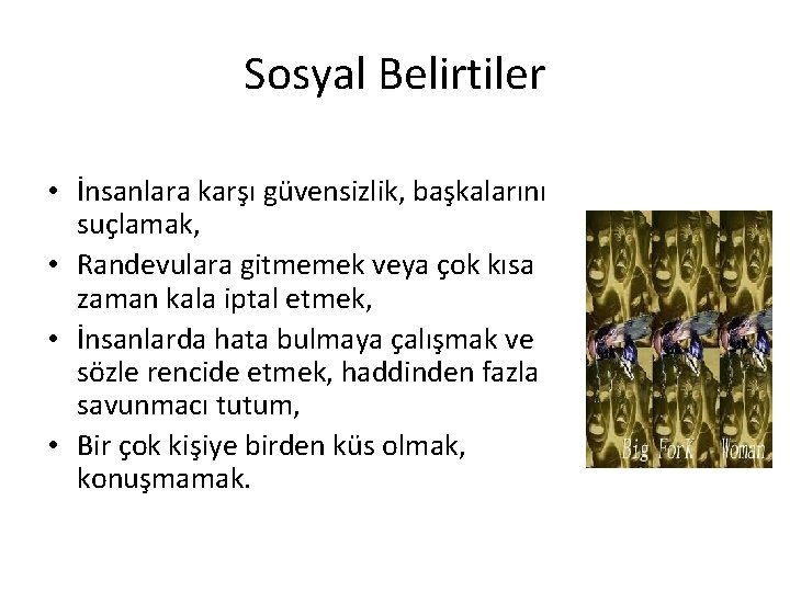 Sosyal Belirtiler • İnsanlara karşı güvensizlik, başkalarını suçlamak, • Randevulara gitmemek veya çok kısa