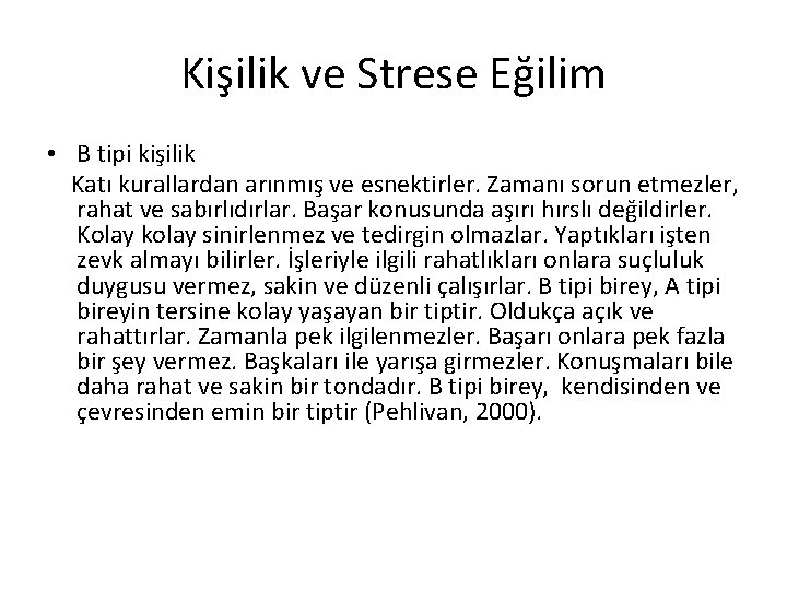 Kişilik ve Strese Eğilim • B tipi kişilik Katı kurallardan arınmış ve esnektirler. Zamanı