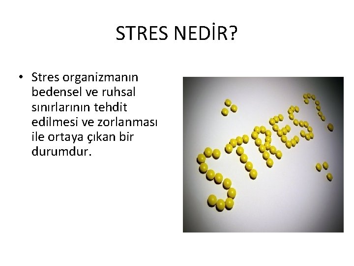 STRES NEDİR? • Stres organizmanın bedensel ve ruhsal sınırlarının tehdit edilmesi ve zorlanması ile