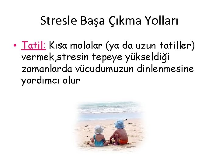 Stresle Başa Çıkma Yolları • Tatil: Kısa molalar (ya da uzun tatiller) vermek, stresin