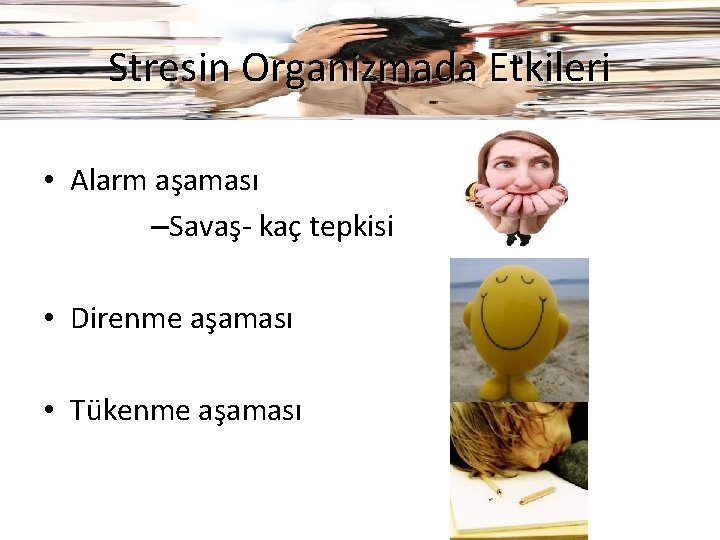 Stresin Organizmada Etkileri • Alarm aşaması –Savaş- kaç tepkisi • Direnme aşaması • Tükenme