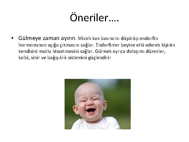 Öneriler…. • Gülmeye zaman ayırın. Mizah kan basıncını düşürüp endorfin hormonunun açığa çıkmasını sağlar.