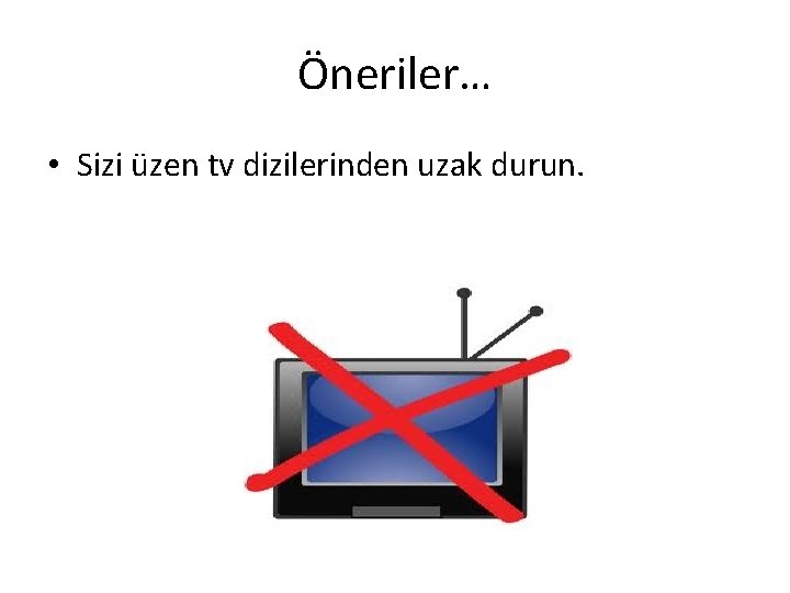 Öneriler… • Sizi üzen tv dizilerinden uzak durun. 