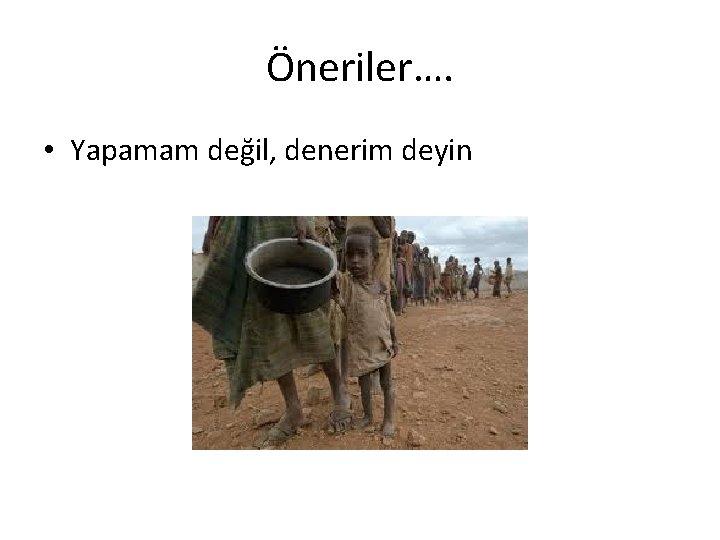 Öneriler…. • Yapamam değil, denerim deyin 