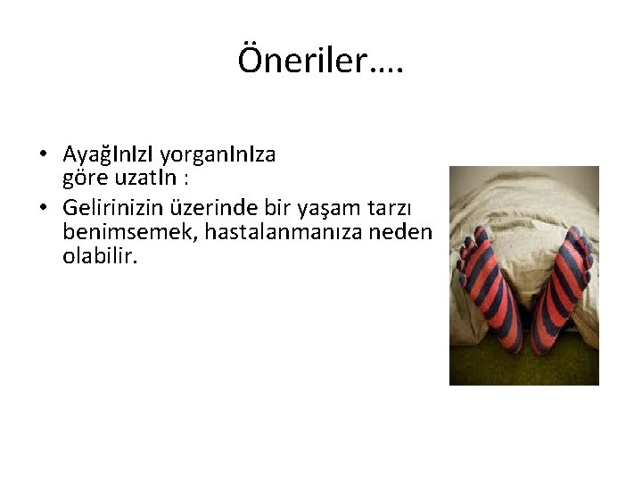 Öneriler…. • AyağIn. Iz. I yorgan. Iza göre uzat. In : • Gelirinizin üzerinde